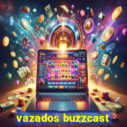 vazados buzzcast